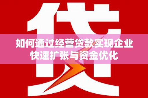 拉孜如何通过经营贷款实现企业快速扩张与资金优化