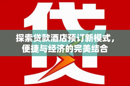 拉孜探索贷款酒店预订新模式，便捷与经济的完美结合