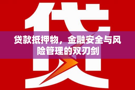 拉孜贷款抵押物，金融安全与风险管理的双刃剑