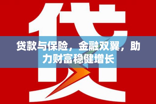拉孜贷款与保险，金融双翼，助力财富稳健增长