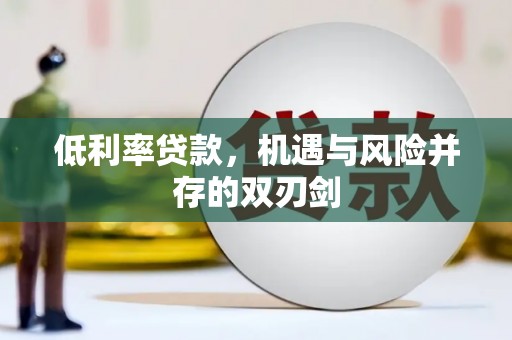 拉孜低利率贷款，机遇与风险并存的双刃剑