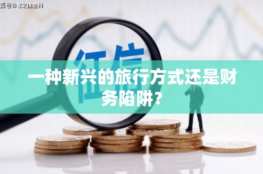 拉孜一种新兴的旅行方式还是财务陷阱？