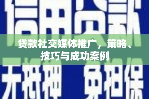 拉孜贷款社交媒体推广，策略、技巧与成功案例