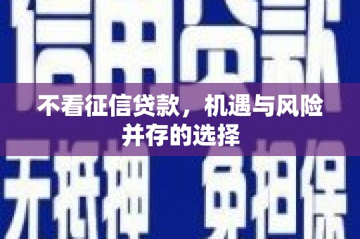 拉孜不看征信贷款，机遇与风险并存的选择